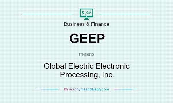 What does GEEP mean? It stands for Global Electric Electronic Processing, Inc.