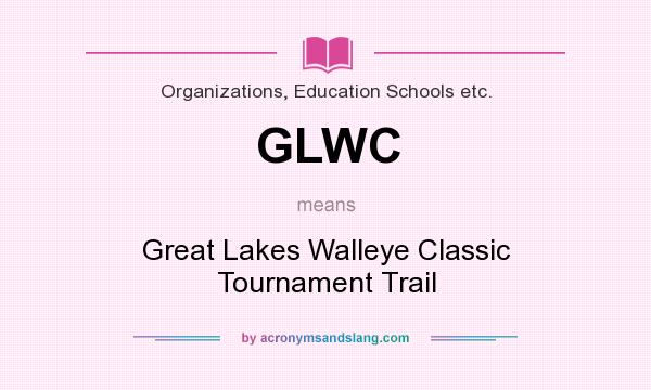 What does GLWC mean? It stands for Great Lakes Walleye Classic Tournament Trail