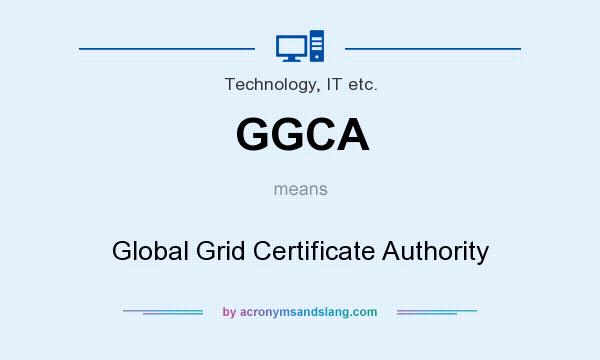 What does GGCA mean? It stands for Global Grid Certificate Authority