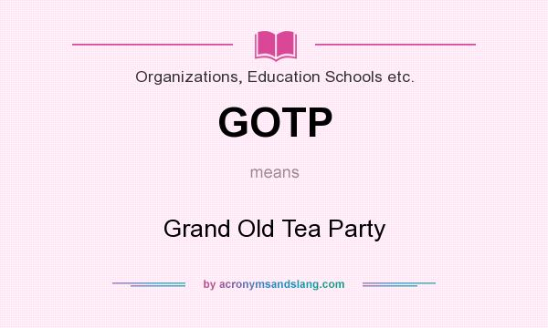 What does GOTP mean? It stands for Grand Old Tea Party
