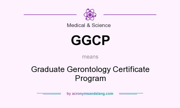 What does GGCP mean? It stands for Graduate Gerontology Certificate Program