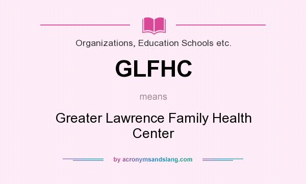 What does GLFHC mean? It stands for Greater Lawrence Family Health Center