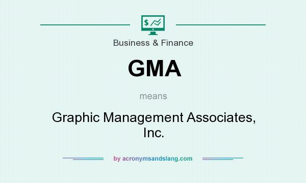 What does GMA mean? It stands for Graphic Management Associates, Inc.