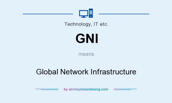 What does GNI mean? It stands for Global Network Infrastructure