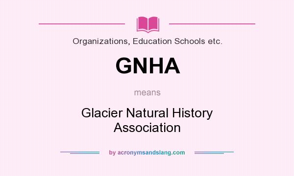 What does GNHA mean? It stands for Glacier Natural History Association