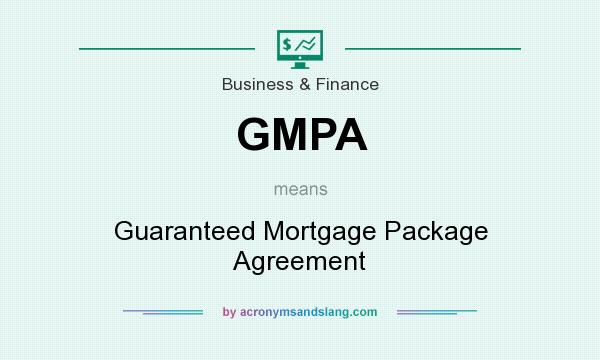 What does GMPA mean? It stands for Guaranteed Mortgage Package Agreement