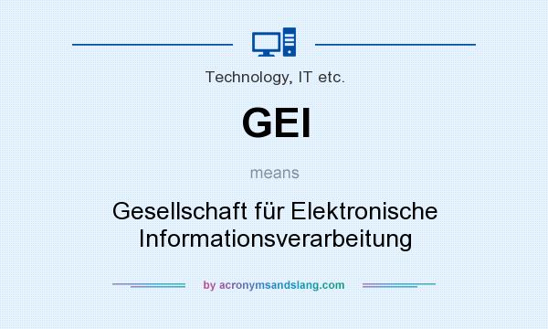 What does GEI mean? It stands for Gesellschaft für Elektronische Informationsverarbeitung