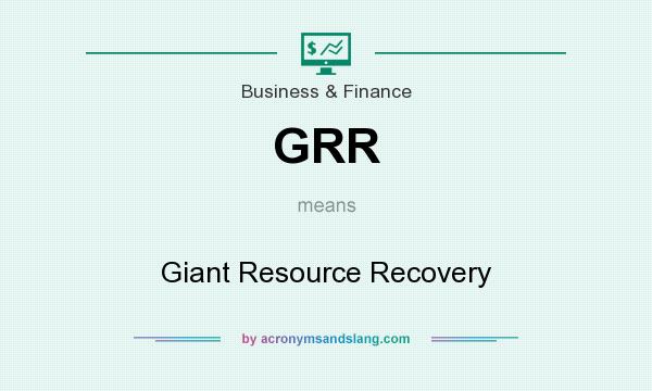 What does GRR mean? It stands for Giant Resource Recovery