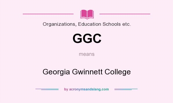 What does GGC mean? It stands for Georgia Gwinnett College