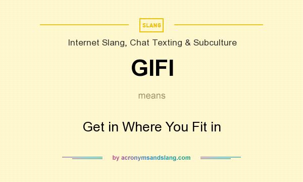 What does GIFI mean? It stands for Get in Where You Fit in