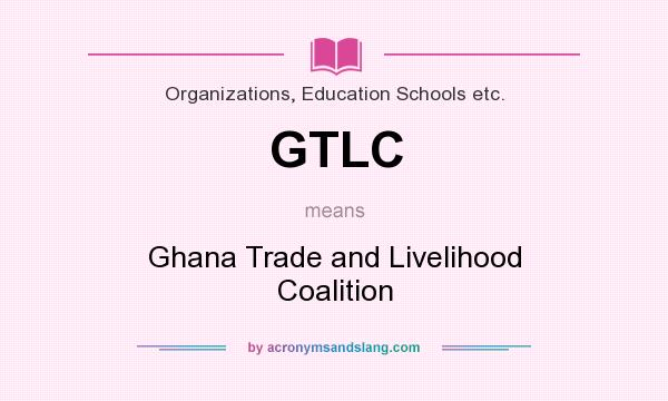 What does GTLC mean? It stands for Ghana Trade and Livelihood Coalition
