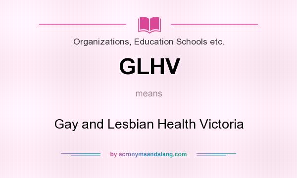 What does GLHV mean? It stands for Gay and Lesbian Health Victoria