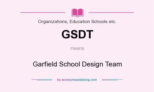 What does GSDT mean? It stands for Garfield School Design Team