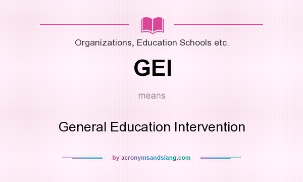 What does GEI mean? It stands for General Education Intervention