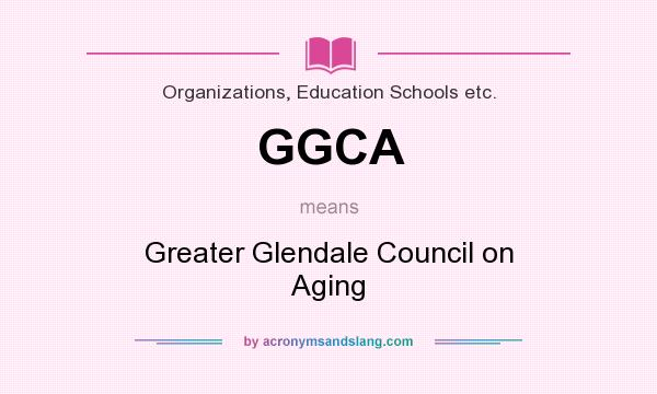 What does GGCA mean? It stands for Greater Glendale Council on Aging