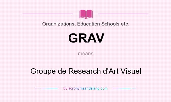 What does GRAV mean? It stands for Groupe de Research d`Art Visuel
