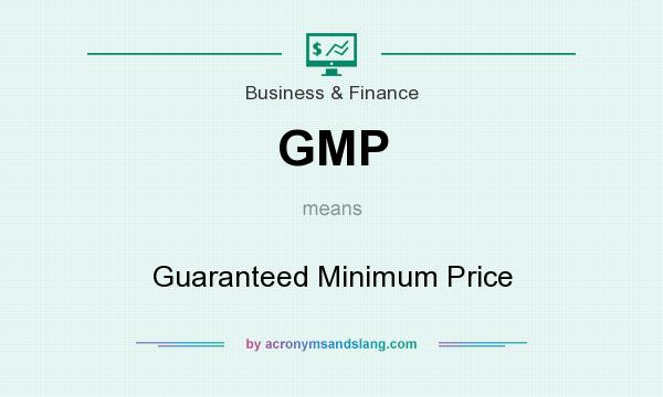 What does GMP mean? It stands for Guaranteed Minimum Price