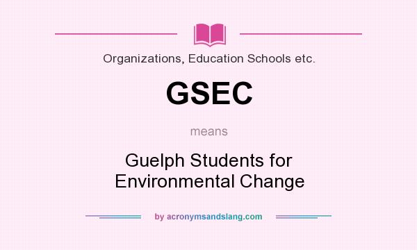 What does GSEC mean? It stands for Guelph Students for Environmental Change