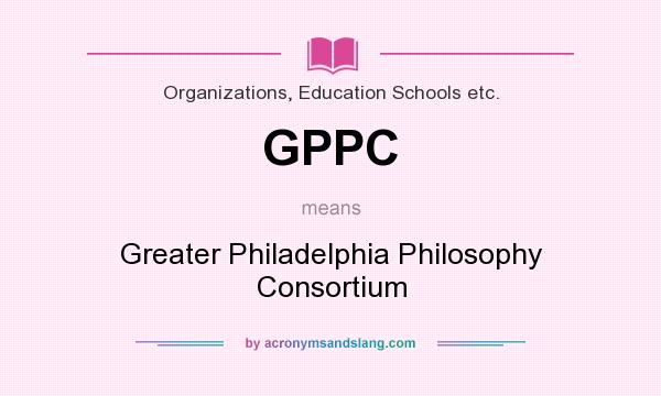 What does GPPC mean? It stands for Greater Philadelphia Philosophy Consortium