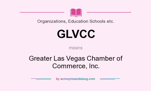 What does GLVCC mean? It stands for Greater Las Vegas Chamber of Commerce, Inc.