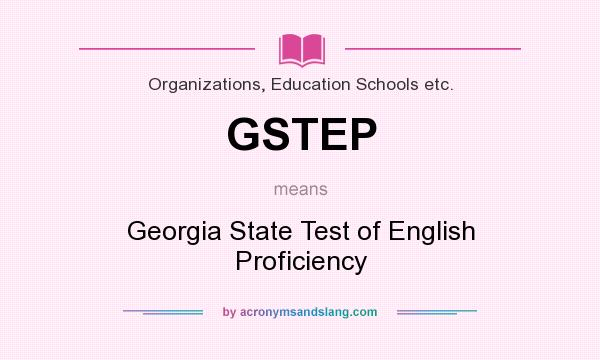 What does GSTEP mean? It stands for Georgia State Test of English Proficiency