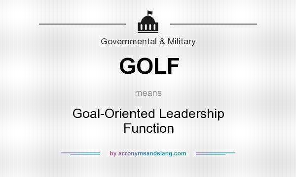 What does GOLF mean? It stands for Goal-Oriented Leadership Function