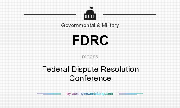 What does FDRC mean? It stands for Federal Dispute Resolution Conference