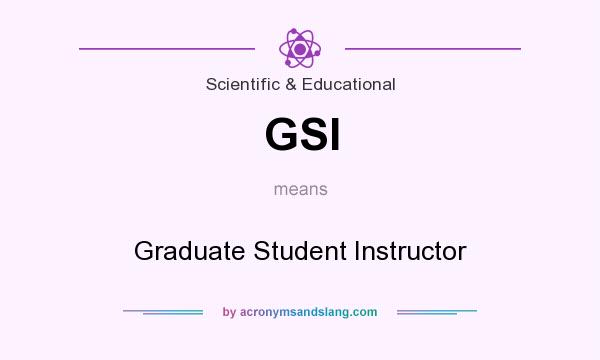 What does GSI mean? It stands for Graduate Student Instructor