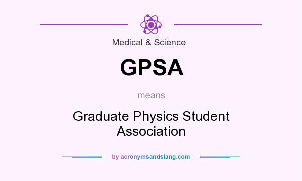 What does GPSA mean? It stands for Graduate Physics Student Association