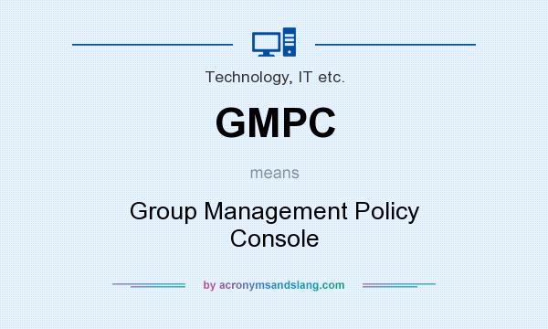 What does GMPC mean? It stands for Group Management Policy Console