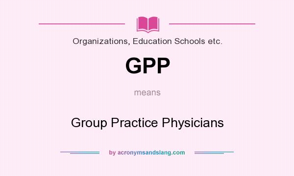 What does GPP mean? It stands for Group Practice Physicians