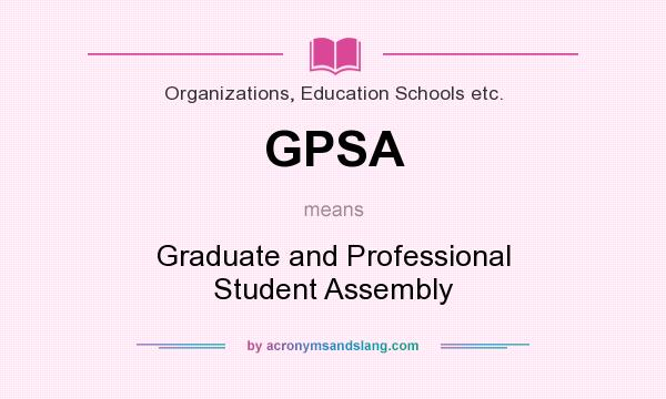What does GPSA mean? It stands for Graduate and Professional Student Assembly