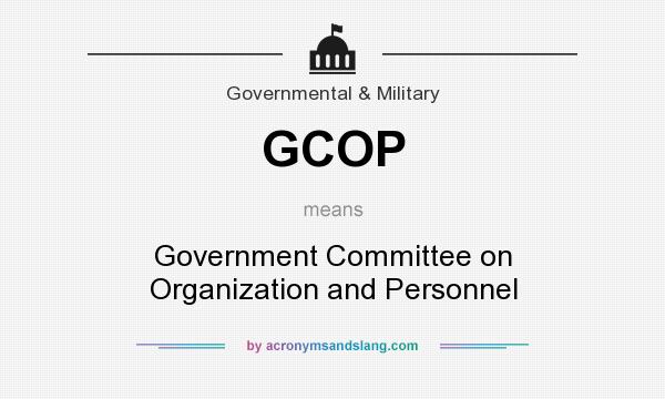 What does GCOP mean? It stands for Government Committee on Organization and Personnel