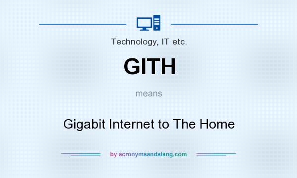 What does GITH mean? It stands for Gigabit Internet to The Home