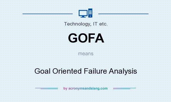 What does GOFA mean? It stands for Goal Oriented Failure Analysis