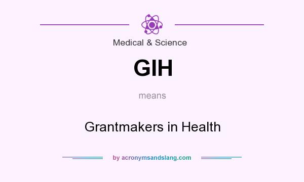What does GIH mean? It stands for Grantmakers in Health
