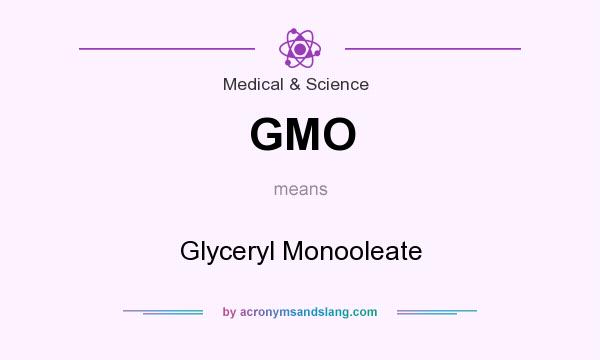 What does GMO mean? It stands for Glyceryl Monooleate