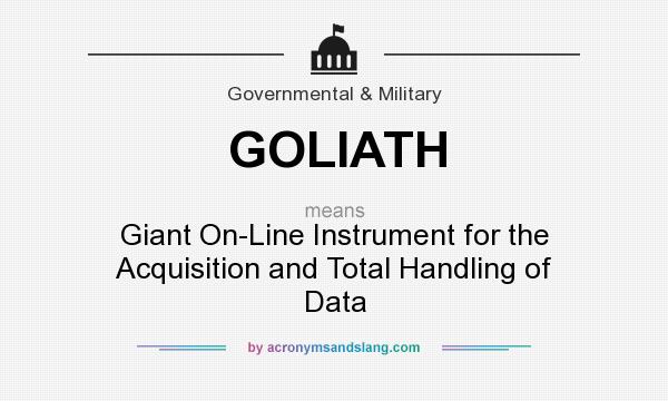 What does GOLIATH mean? It stands for Giant On-Line Instrument for the Acquisition and Total Handling of Data