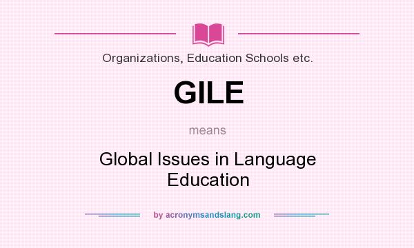 What does GILE mean? It stands for Global Issues in Language Education