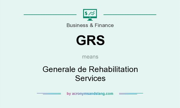 What does GRS mean? It stands for Generale de Rehabilitation Services