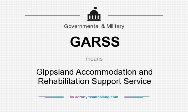 What does GARSS mean? It stands for Gippsland Accommodation and Rehabilitation Support Service