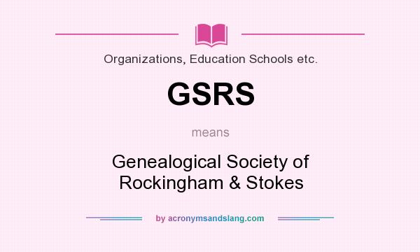 What does GSRS mean? It stands for Genealogical Society of Rockingham & Stokes