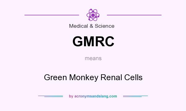What does GMRC mean? It stands for Green Monkey Renal Cells