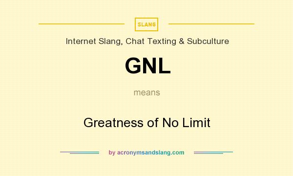 What does GNL mean? It stands for Greatness of No Limit