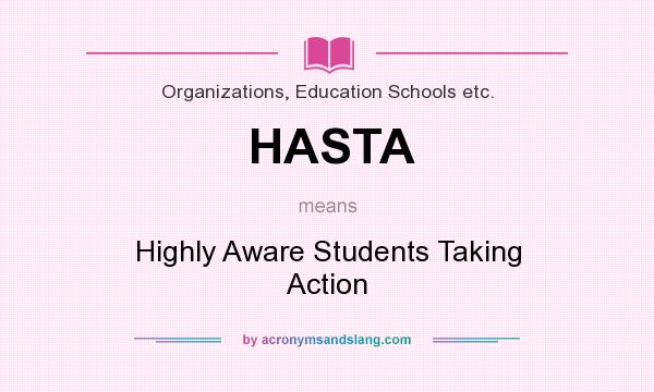 What does HASTA mean? It stands for Highly Aware Students Taking Action