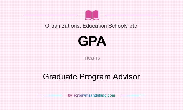 What does GPA mean? It stands for Graduate Program Advisor