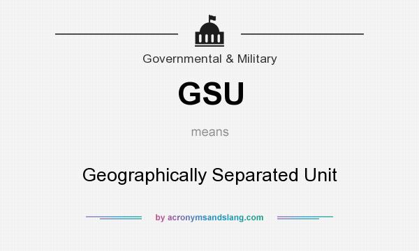 What does GSU mean? It stands for Geographically Separated Unit