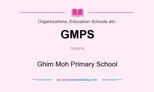 What does GMPS mean? It stands for Ghim Moh Primary School