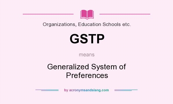 What does GSTP mean? It stands for Generalized System of Preferences