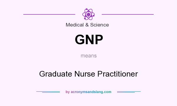 What does GNP mean? It stands for Graduate Nurse Practitioner